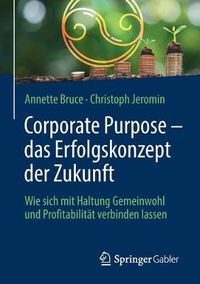 Cover image for Corporate Purpose - Das Erfolgskonzept Der Zukunft: Wie Sich Mit Haltung Gemeinwohl Und Profitabilitat Verbinden Lassen