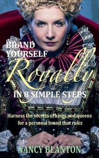 Cover image for Brand Yourself Royally in 8 Simple Steps: Harness the secrets of kings and queens for a personal brand that rules