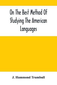 Cover image for On The Best Method Of Studying The American Languages