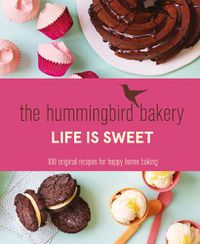 Cover image for The Hummingbird Bakery Life is Sweet: 100 Original Recipes for Happy Home Baking