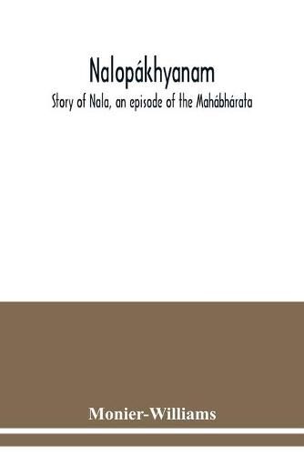 Nalopakhyanam. Story of Nala, an episode of the Mahabharata. The Sanskrit text, with a copious vocabulary and an improved version of Dean Milman's translation