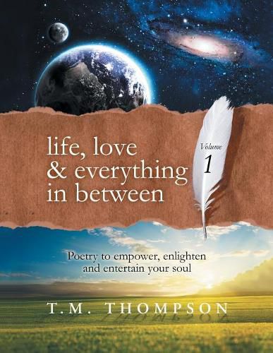 Cover image for Life, Love & Everything in Between: Volume 1: Poetry to Empower, Enlighten and Entertain Your Soul