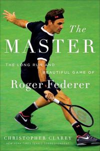 Cover image for The Master: The Long Run and Beautiful Game of Roger Federer