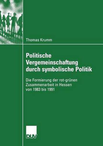 Cover image for Politische Vergemeinschaftung Durch Symbolische Politik: Die Formierung Der Rot-Grunen Zusammenarbeit in Hessen Von 1983 Bis 1991