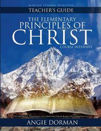 Cover image for The Elementary Principles of Christ Course Intensive Teacher's Guide