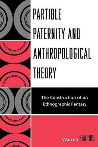 Cover image for Partible Paternity and Anthropological Theory: The Construction of an Ethnographic Fantasy