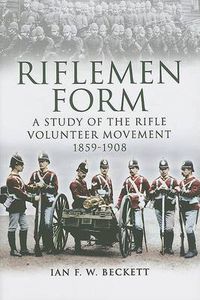 Cover image for Riflemen Form: A Study of the Rifle Volunteer Movement 1859-1908