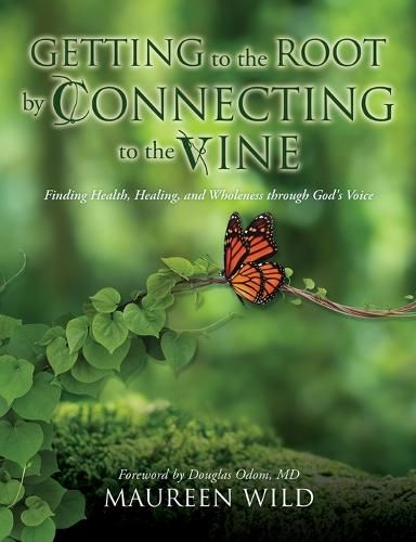 Cover image for Getting to the Root by Connecting to the Vine: Finding Health, Healing, and Wholeness through God's Voice