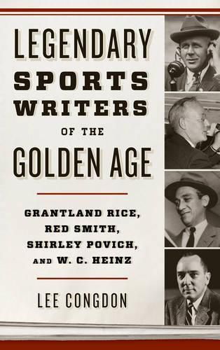 Legendary Sports Writers of the Golden Age: Grantland Rice, Red Smith, Shirley Povich, and W. C. Heinz