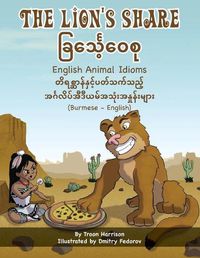 Cover image for The Lion's Share - English Animal Idioms (Burmese-English): &#4097;&#4156;&#4100;&#4154;&#4153;&#4126;&#4145;&#4151;&#4160;&#4145;&#4101;&#4143;