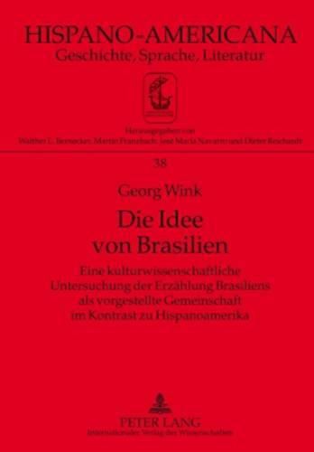 Cover image for Die Idee Von Brasilien: Eine Kulturwissenschaftliche Untersuchung Der Erzaehlung Brasiliens ALS Vorgestellte Gemeinschaft Im Kontrast Zu Hispanoamerika