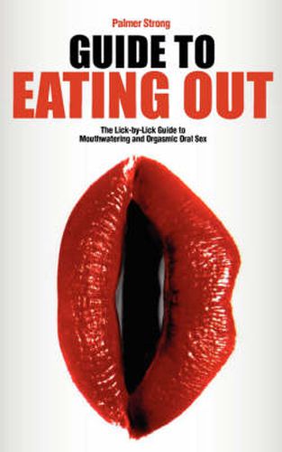 Cover image for Guide to Eating Out - The Lick-by-Lick Guide to Mouthwatering and Orgasmic Oral Sex