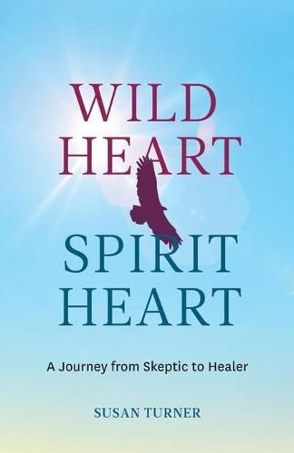 Cover image for Wild Heart Spirit Heart: One Woman's Journey from Skeptic to Healer