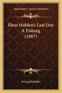 Cover image for Eben Holden's Last Day a Fishing (1907)