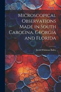 Cover image for Microscopical Observations Made in South Carolina, Georgia and Florida