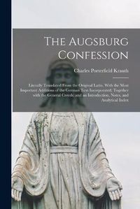 Cover image for The Augsburg Confession: Literally Translated From the Original Latin. With the Most Important Additions of the German Text Incorporated; Together With the General Creeds; and an Introduction, Notes, and Analytical Index