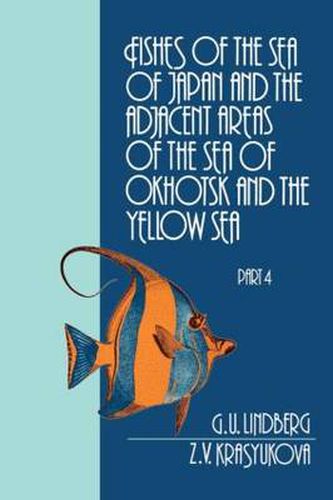Cover image for Fishes of the Sea of Japan and the Adjacent Areas of the Sea of Okhotsk and the Yellow Sea: PART 4 Teleostomi XXIX. Perciformes 2. Blennioidei-13. Gobioidei (CXLV. Fam. Anarhichadidae-CLXXV. Fam. Periophthalmidae)