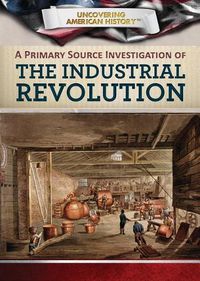 Cover image for A Primary Source Investigation of the Industrial Revolution