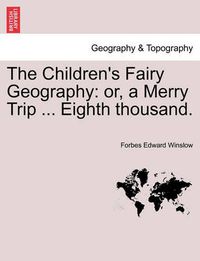 Cover image for The Children's Fairy Geography: Or, a Merry Trip ... Eighth Thousand.