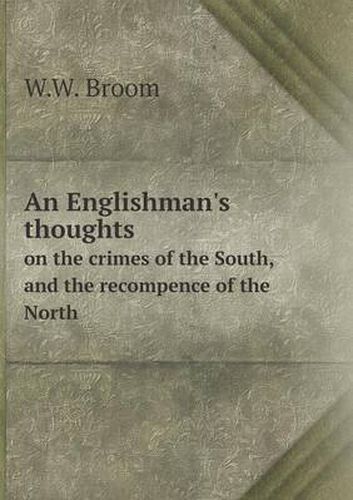 Cover image for An Englishman's thoughts on the crimes of the South, and the recompence of the North