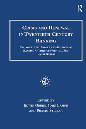 Crisis and Renewal in Twentieth Century Banking: Exploring the History and Archives of Banking at Times of Political and Social Stress