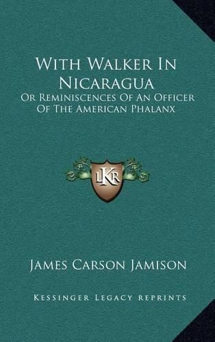 With Walker in Nicaragua: Or Reminiscences of an Officer of the American Phalanx