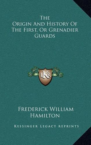 The Origin and History of the First, or Grenadier Guards