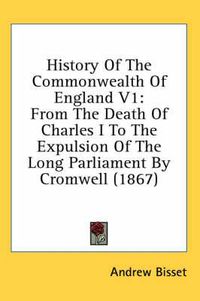 Cover image for History of the Commonwealth of England V1: From the Death of Charles I to the Expulsion of the Long Parliament by Cromwell (1867)