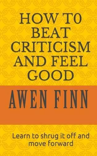 Cover image for How to Beat Criticism and Feel Good: Learn to shrug it off and move forward