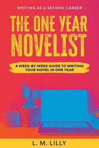 Cover image for The One-Year Novelist: A Week-By-Week Guide To Writing Your Novel In One Year