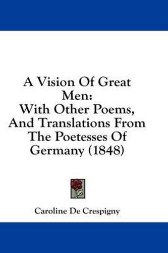 Cover image for A Vision of Great Men: With Other Poems, and Translations from the Poetesses of Germany (1848)