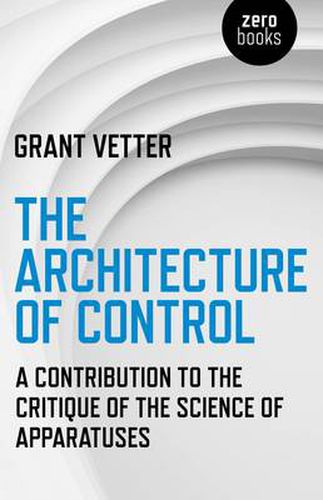 Cover image for Architecture of Control, The - A Contribution to the Critique of the Science of Apparatuses