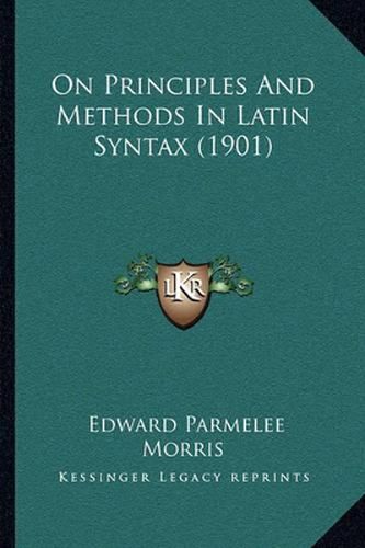 Cover image for On Principles and Methods in Latin Syntax (1901)