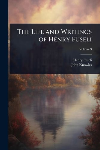 Cover image for The Life and Writings of Henry Fuseli