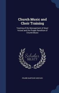 Cover image for Church Music and Choir Training: Treating of the Management of Boys' Voices and the Proper Rendition of Church Music