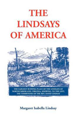 Cover image for The Lindsays of America: A Genealogical Narrative and Family Record, Beginning with the Family of the Earliest Settler in the Mother State, Virginia, and Including in an Appendix all the Lindsays of America