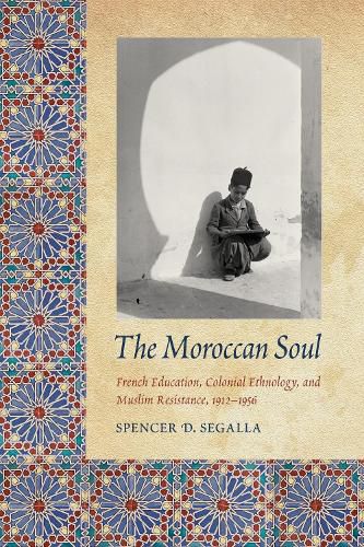 Cover image for The Moroccan Soul: French Education, Colonial Ethnology, and Muslim Resistance, 1912-1956