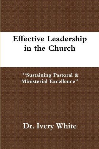 Cover image for Effective Leadership in the Church "Sustaining Pastoral & Ministerial Excellence"