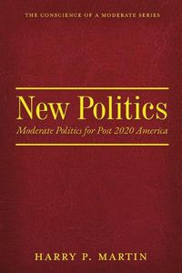 Cover image for New Politics: Moderate Politics for Post 2020 America