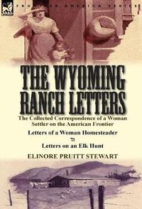 Cover image for The Wyoming Ranch Letters: The Collected Correspondence of a Woman Settler on the American Frontier-Letters of a Woman Homesteader & Letters on a