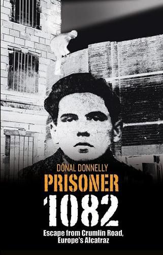 Cover image for Prisoner 1082: Escape from Crumlin Road Prison, Europe's Alcatraz