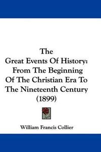 Cover image for The Great Events of History: From the Beginning of the Christian Era to the Nineteenth Century (1899)