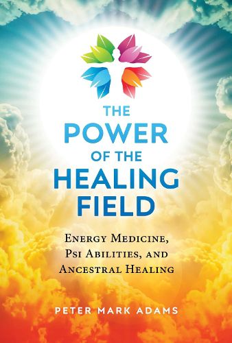 Cover image for The Power of the Healing Field: Energy Medicine, Psi Abilities, and Ancestral Healing