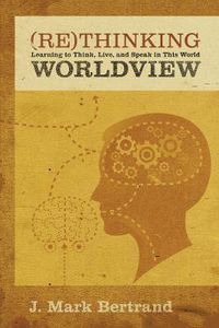 Cover image for Rethinking Worldview: Learning to Think, Live, and Speak in This World