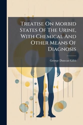 Cover image for Treatise on Morbid States of the Urine, with Chemical and Other Means of Diagnosis