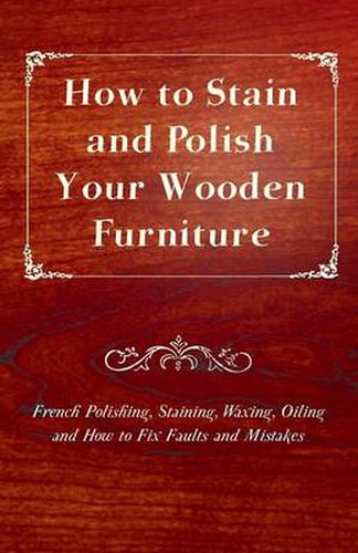 Cover image for How to Stain and Polish Your Wooden Furniture - French Polishing, Staining, Waxing, Oiling and How to Fix Faults and Mistakes