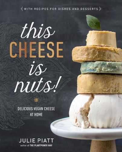 Cover image for This Cheese Is Nuts: Delicious Vegan Cheese Recipes and Dishes to Cook at Home