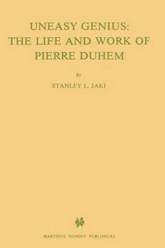 Uneasy Genius: The Life And Work Of Pierre Duhem