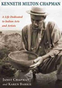 Cover image for Kenneth Milton Chapman: A Life Dedicated to Indian Arts and Artists