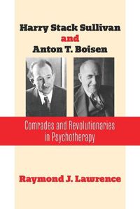 Cover image for Harry Stack Sullivan and Anton T. Boisen: Comrades and Revolutionaries in Psychotherapy